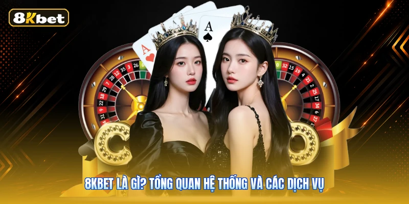 8KBET Là Gì? Tổng Quan Hệ Thống Và Các Dịch Vụ
