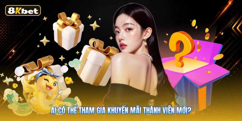 Ai Có Thể Tham Gia Khuyến Mãi Thành Viên Mới?
