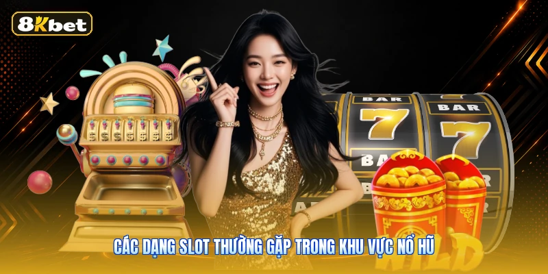 Các dạng slot thường gặp trong khu vực nổ hũ
