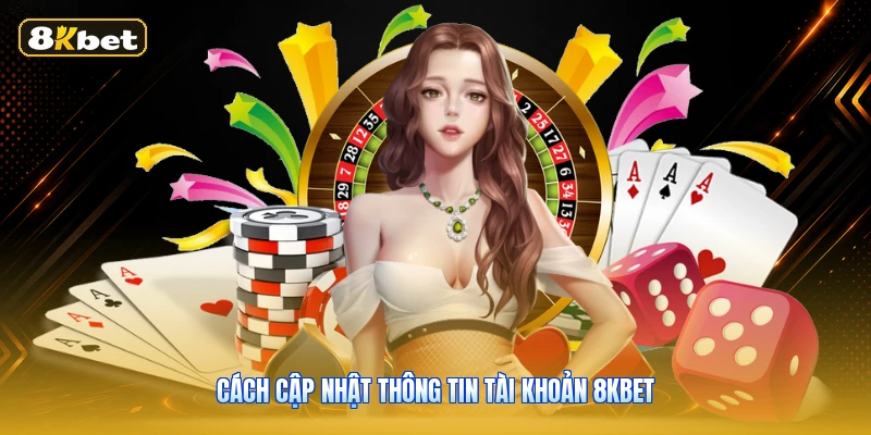 Cách Cập Nhật Thông Tin Tài Khoản 8KBET