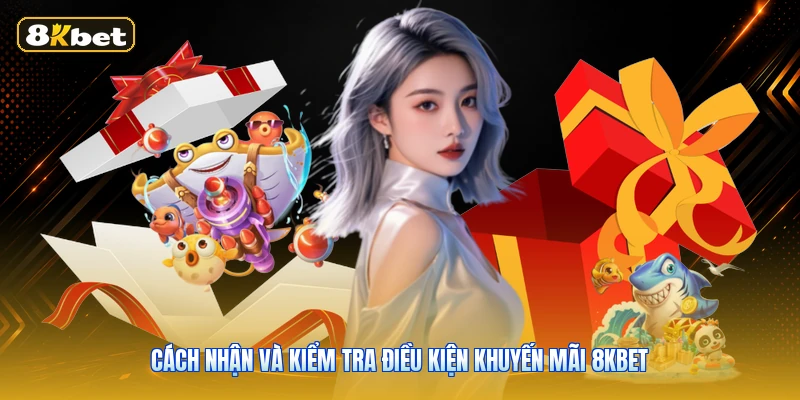 Cách Nhận Và Kiểm Tra Điều Kiện Khuyến Mãi 8KBET