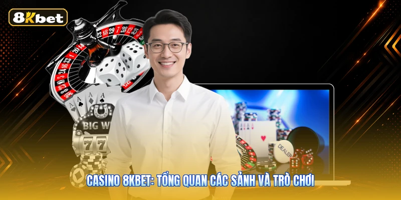 Casino 8KBET: Tổng Quan Các Sảnh Và Trò Chơi