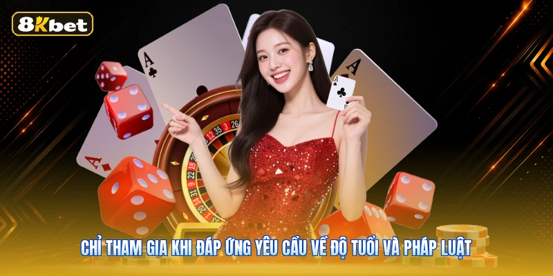 Chỉ tham gia khi đáp ứng yêu cầu về độ tuổi và pháp luật