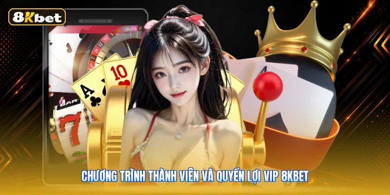 Chương Trình Thành Viên Và Quyền Lợi VIP 8KBET