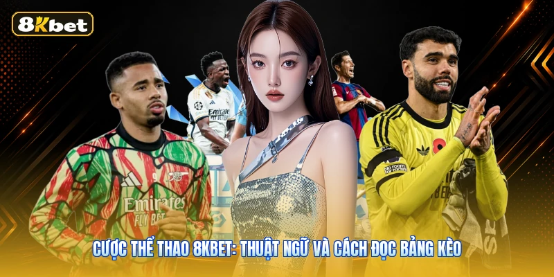 Cược Thể Thao 8KBET: Thuật Ngữ Và Cách Đọc Bảng Kèo