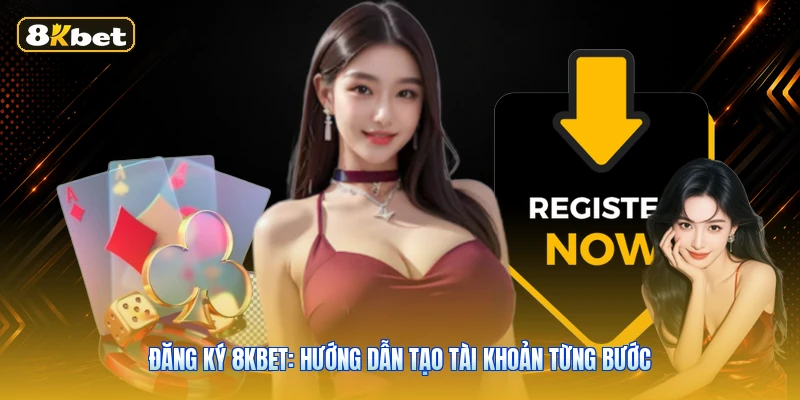 Đăng Ký 8KBET: Hướng Dẫn Tạo Tài Khoản Từng Bước