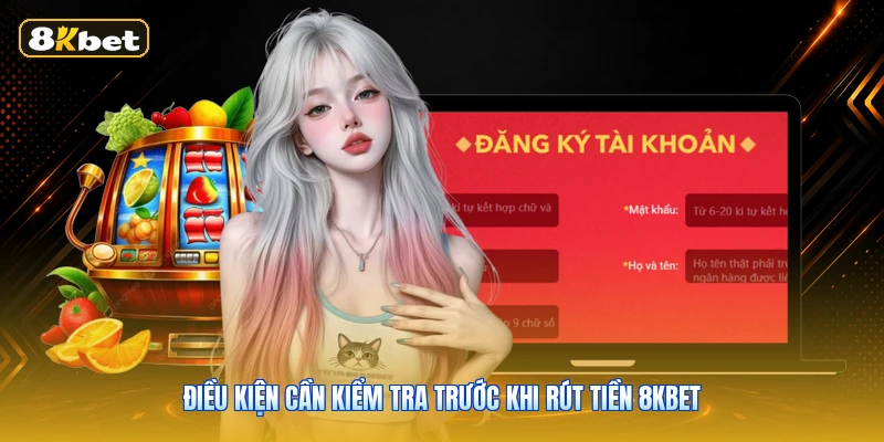 Điều kiện cần kiểm tra trước khi rút tiền 8KBET