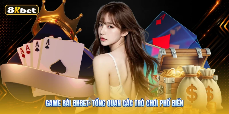 Game Bài 8KBET: Tổng Quan Các Trò Chơi Phổ Biến