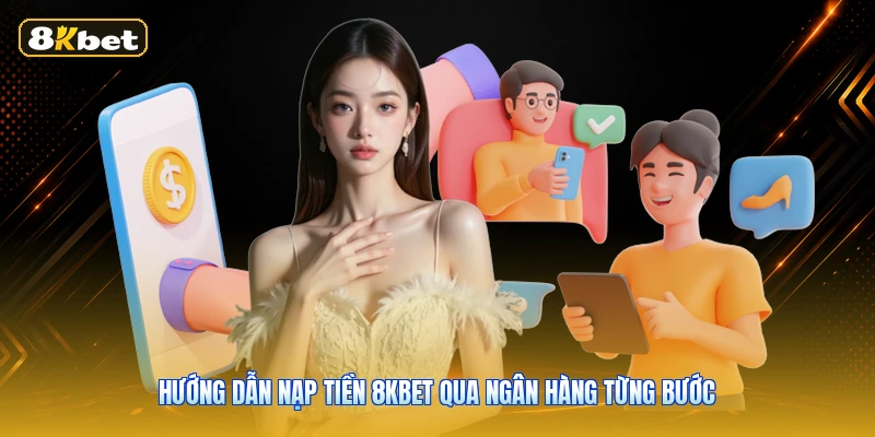 Hướng dẫn nạp tiền 8KBET qua ngân hàng từng bước