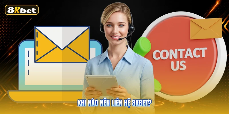 Khi Nào Nên Liên Hệ 8KBET?