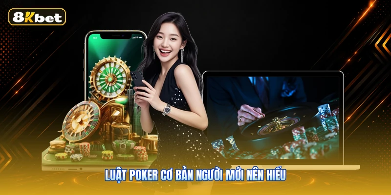 Luật Poker Cơ Bản Người Mới Nên Hiểu