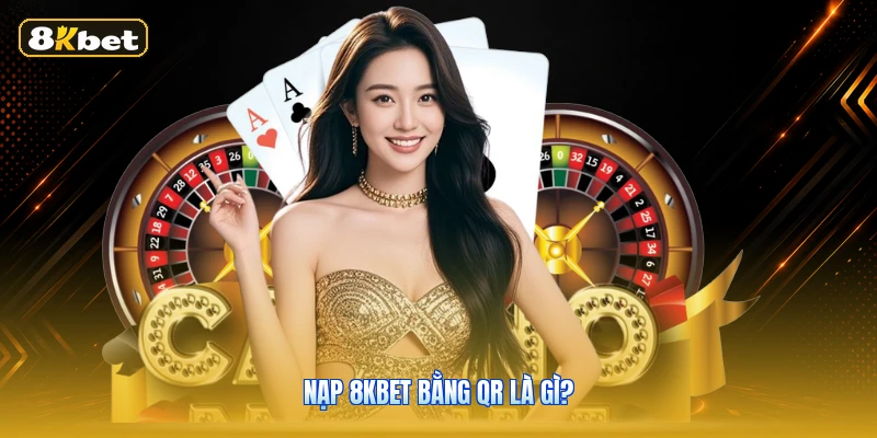 Nạp 8KBET bằng QR là gì?