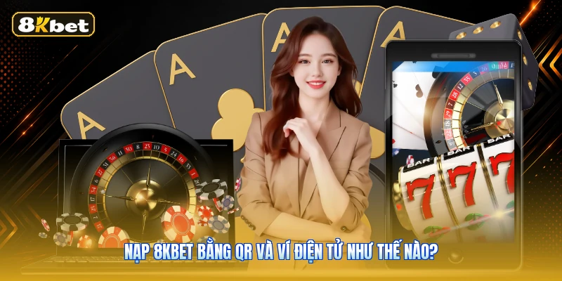 Nạp 8KBET Bằng QR Và Ví Điện Tử Như Thế Nào?