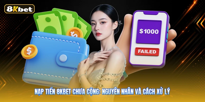 Nạp Tiền 8KBET Chưa Cộng: Nguyên Nhân Và Cách Xử Lý