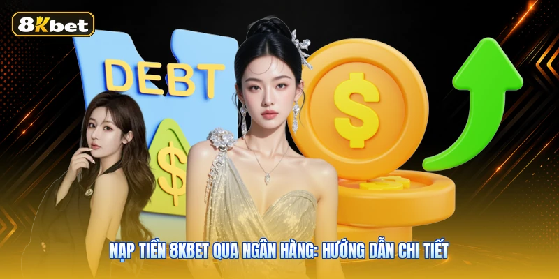 Nạp Tiền 8KBET Qua Ngân Hàng: Hướng Dẫn Chi Tiết
