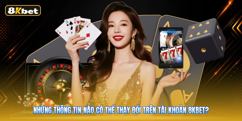 Những Thông Tin Nào Có Thể Thay Đổi Trên Tài Khoản 8KBET?