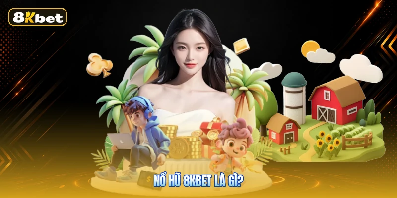 Nổ hũ 8KBET là gì?