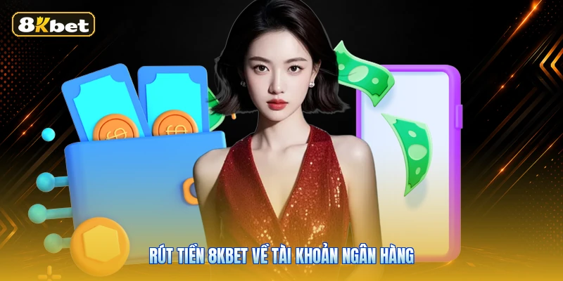 Rút Tiền 8KBET Về Tài Khoản Ngân Hàng