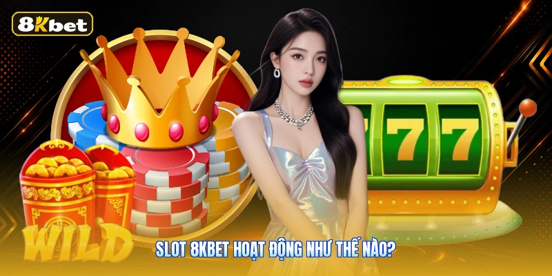 Slot 8KBET hoạt động như thế nào?
