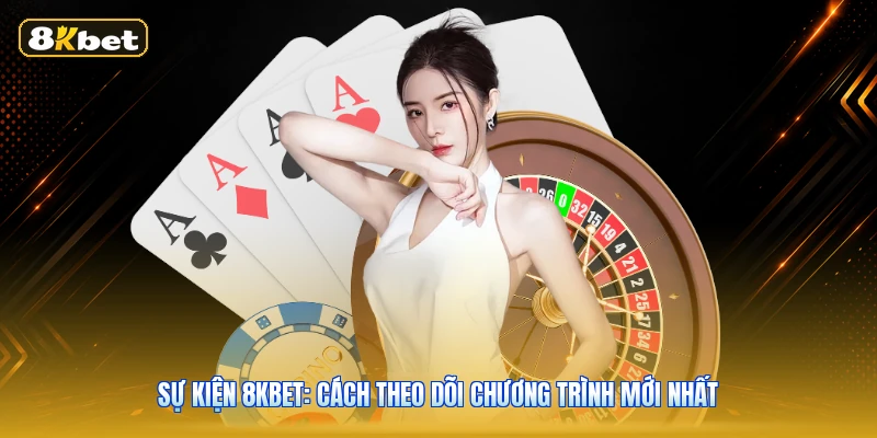 Sự Kiện 8KBET: Cách Theo Dõi Chương Trình Mới Nhất