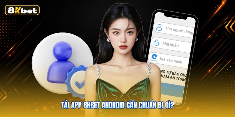 Tải App 8KBET Android Cần Chuẩn Bị Gì?