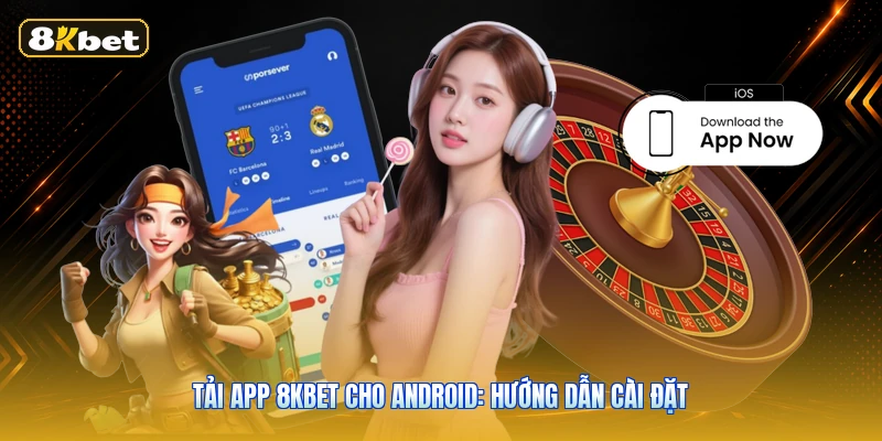 Tải App 8KBET Cho Android: Hướng Dẫn Cài Đặt