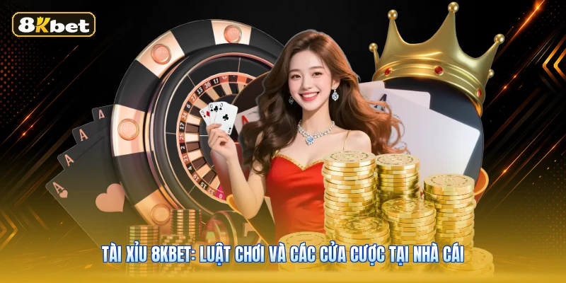 Tài Xỉu 8KBET: Luật Chơi Và Các Cửa Cược Tại Nhà Cái