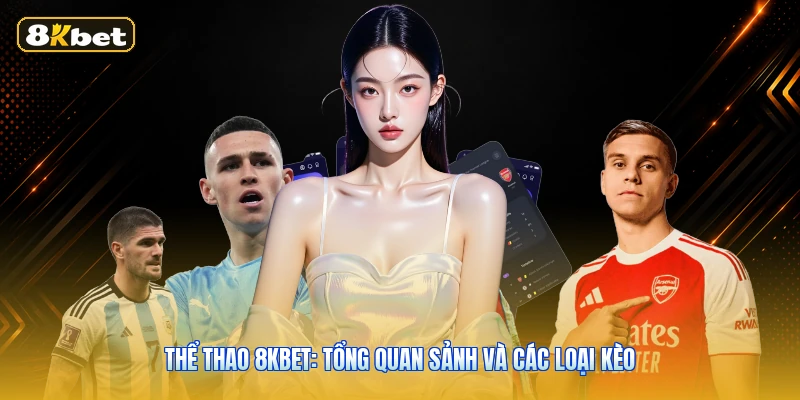Thể Thao 8KBET: Tổng Quan Sảnh Và Các Loại Kèo