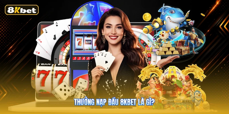 Thưởng nạp đầu 8KBET là gì?