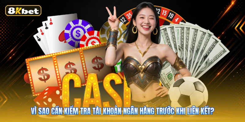 Vì sao cần kiểm tra tài khoản ngân hàng trước khi liên kết?
