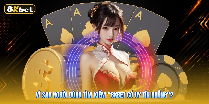 Vì Sao Người Dùng Tìm Kiếm “8KBET Có Uy Tín Không”?