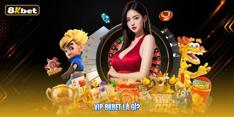 VIP 8KBET là gì?