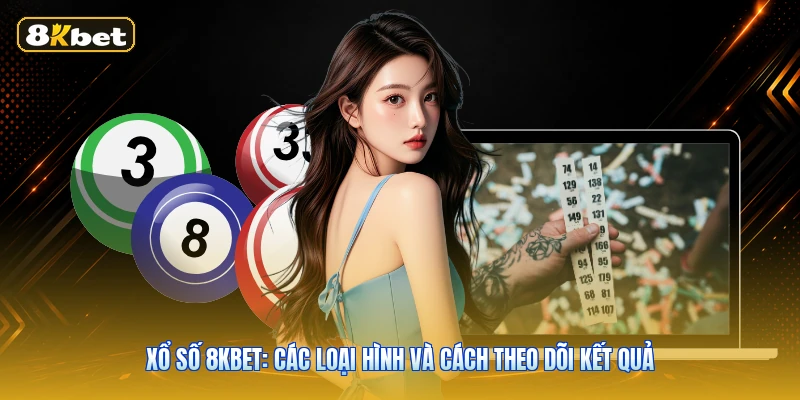 Xổ Số 8KBET: Các Loại Hình Và Cách Theo Dõi Kết Quả